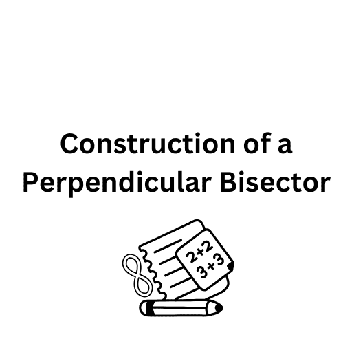 Construction of a Perpendicular Bisector 